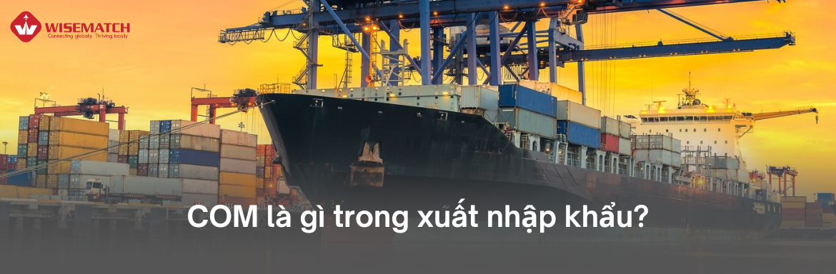 COM là gì trong xuất nhập khẩu?